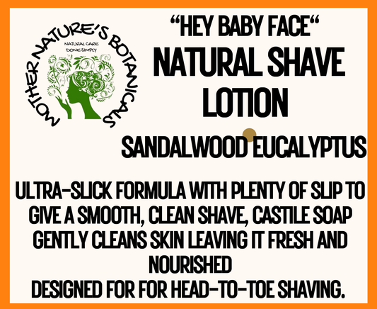 "Hey Baby Face" NATURAL SHAVE LOTION - Sandalwood Eucalyptus (safe for head to toe shaving)